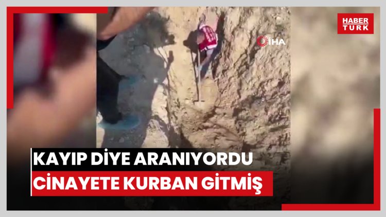 Kayıp diye aranıyordu cinayete kurban gitmiş