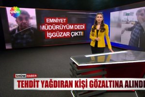 Tehdit yağdıran kişi gözaltına alındı!