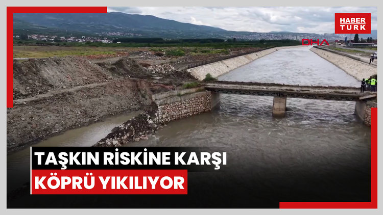 TAŞKIN RİSKİNE KARŞI KÖPRÜ YIKILIYOR