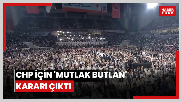 CHP için 'mutlak butlan' kararı çıktı