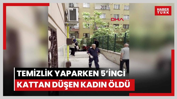 Temizlik yaparken 5'inci kattan düşen kadın öldü