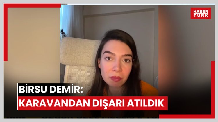 Birsu Demir: Karavandan dışarı atıldık