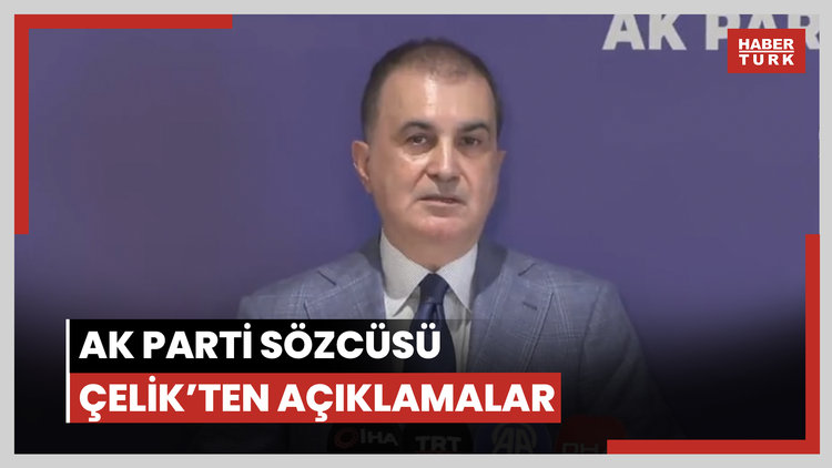 Ak Parti Sözcüsü Çelik'ten açıklamalar