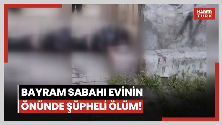 Bayram sabahı evinin önünde şüpheli ölüm!