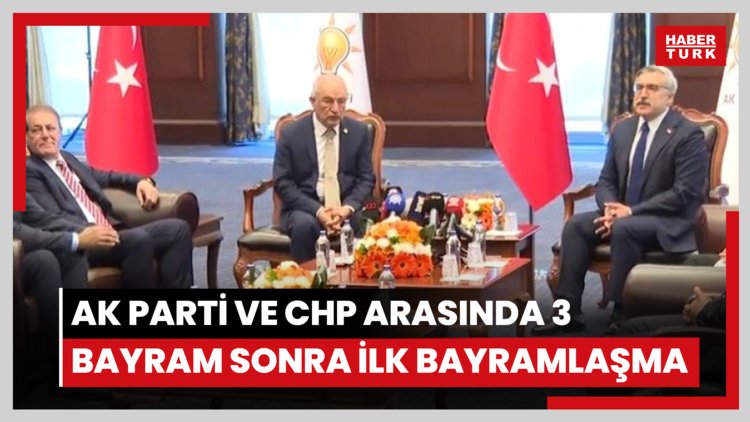 AK Parti ve CHP arasında 3 bayram sonra ilk bayramlaşma