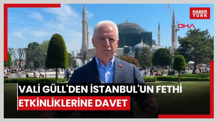 Vali Güll'den İstanbul'un Fethi'nin 573'üncü yıl dönümü etkinliklerine davet