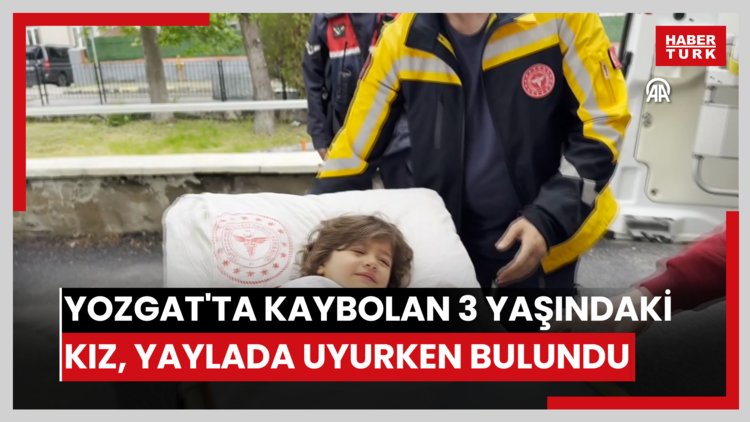 Yozgatta kaybolan 3 yaşındaki kız çocuğu yaylada uyurken bulundu