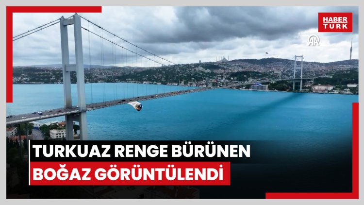 Turkuaz renge bürünen Boğaz görüntülendi