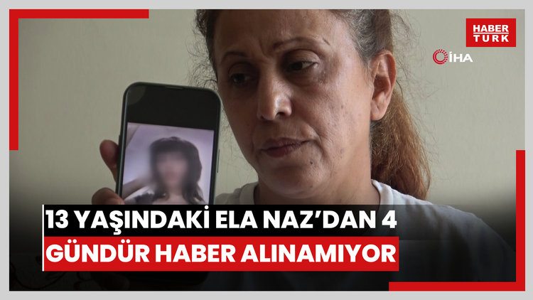 13 yaşındaki Ela Naz'dan 4 gündür haber alınamıyor
