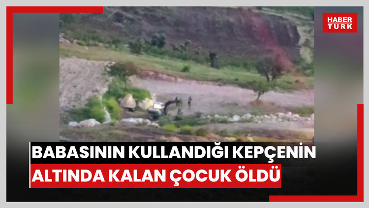 Babasının kullandığı kepçenin altında kalan 3 yaşındaki Muhammed öldü