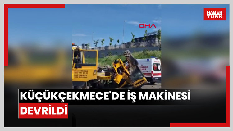 Küçükçekmece'de iş makinesi devrildi