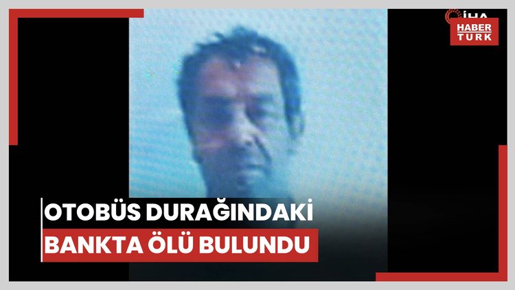 Otobüs durağındaki bankta ölü bulundu