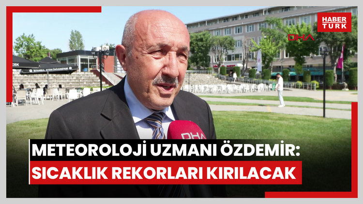 Meteoroloji Uzmanı Özdemir: Temmuz ve ağustosta sıcaklık rekorları kırılacak