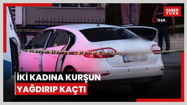 İki kadına kurşun yağdırıp kaçtı