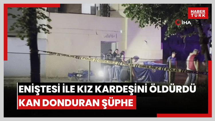 Eniştesi ile kız kardeşini öldürdü! Kan donduran şüphe!
