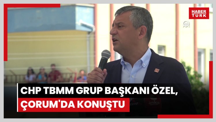 CHP TBMM Grup Başkanı Özel, Çorum'da konuştu