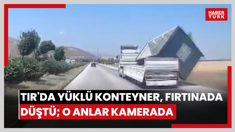 TIR'da yüklü konteyner, fırtınada düştü; o anlar kamerada