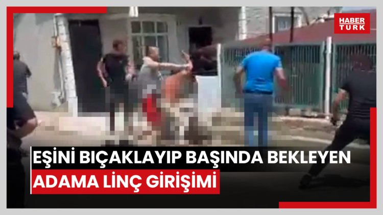 Eşini sokak ortasında bıçaklayıp başında bekleyen adama linç girişimi