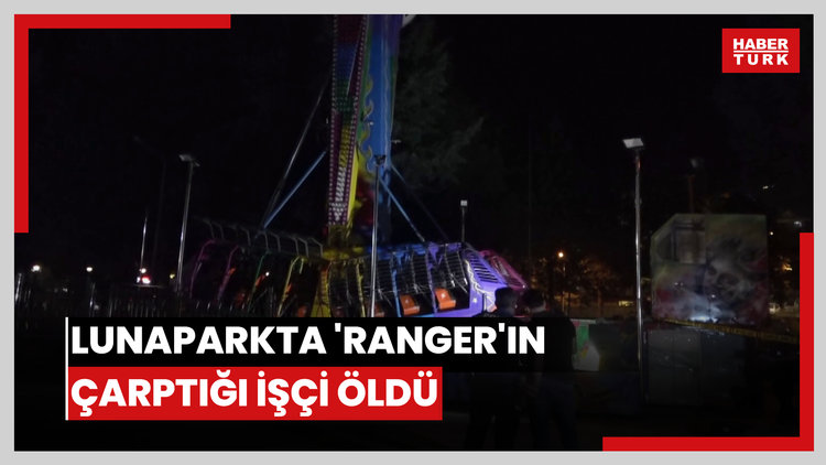 Lunaparkta 'ranger'ın çarptığı işçi öldü