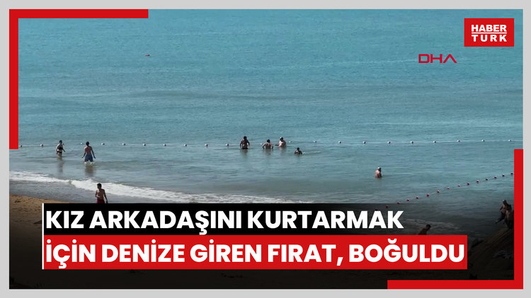 Sarıyer'de kız arkadaşını kurtarmak için denize giren Fırat, boğuldu