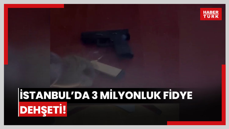 İstanbul'da 3 milyonluk fidye dehşeti !