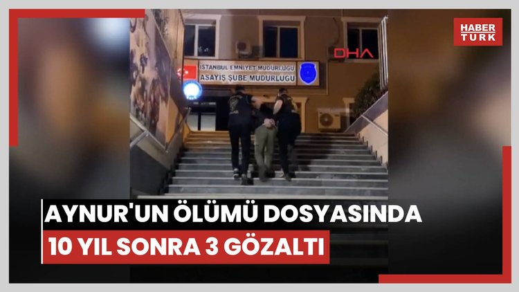 Tam 10 yıl sonra... Aynur'un ölümüyle ilgili 3 şüpheli yakalandı