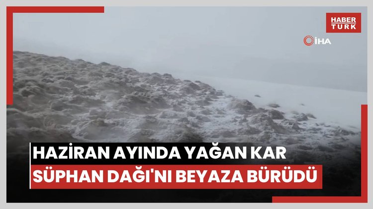 Haziran ayında yağan kar Süphan Dağı'nı beyaza bürüdü
