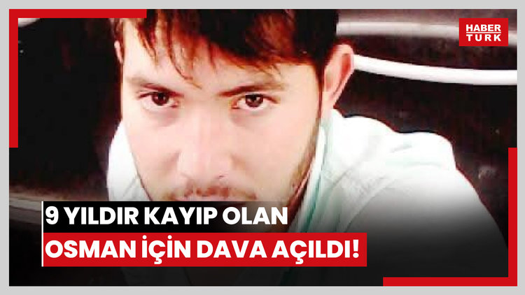 Cesetsiz cinayet davası! 9 yıldır kayıp olan Osman için dava açıldı!