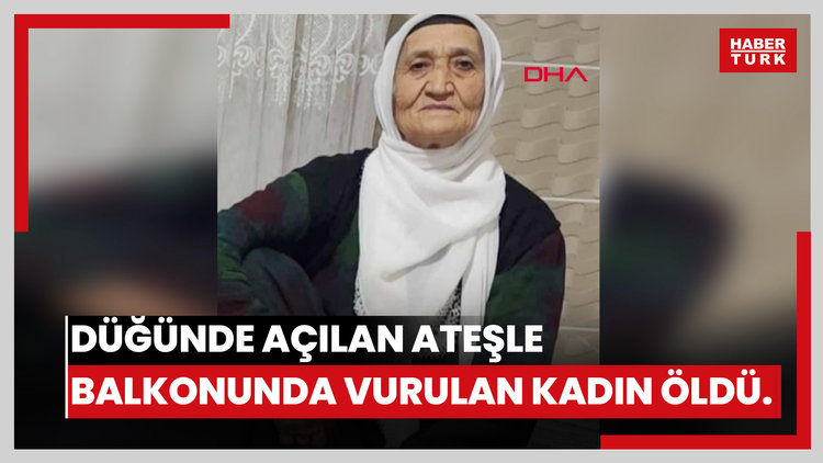 Evinin balkonundayken düğünde açılan ateşte göğsünden vurulan kadın öldü