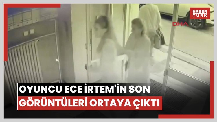 Oyuncu Ece İrtem'in son görüntüleri ortaya çıktı
