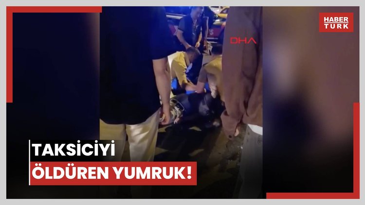 Görüntüsü ortaya çıktı... Taksiciyi öldüren yumruk!
