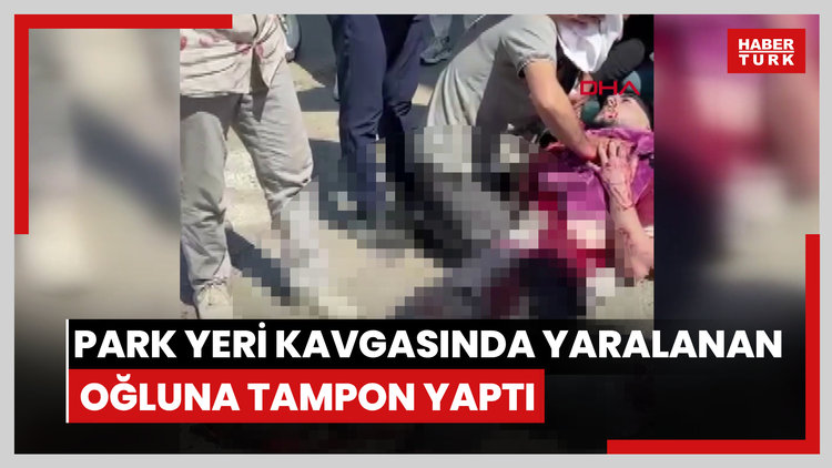 Park yeri kavgasında yaralanan oğluna tampon yaptı