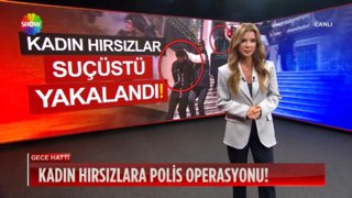 Kadın hırsızlara polis operasyonu! 