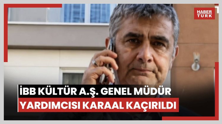 İBB Kültür A.Ş. Genel Müdür Yardımcısı Karaal kaçırıldı