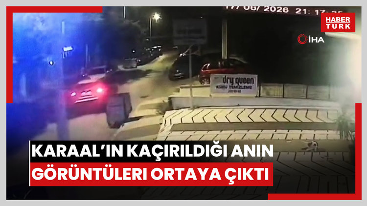 Karaal'ın kaçırıldığı anın görüntüleri ortaya çıktı