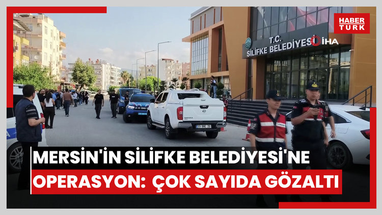 Mersin'in Silifke Belediyesi'ne operasyon: Başkan dahil çok sayıda isme gözaltı
