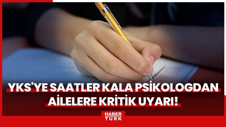 YKS'ye saatler kala psikologdan ailelere kritik uyarı: Bu cümleleri kurmayın