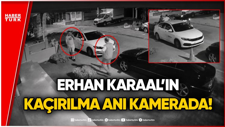 Son Dakika! Erhan Karaal'ın Kaçırılma Anı Güvenlik Kamerasında