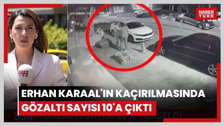 Erhan Karaal'ın kaçırılmasında gözaltı sayısı 10'a çıktı