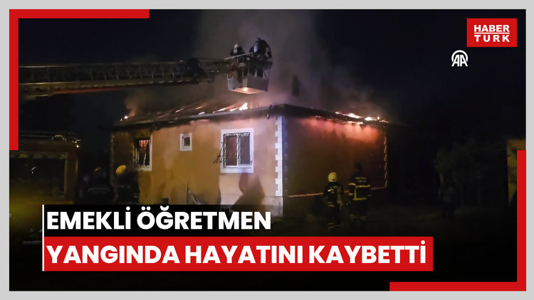 Emekli öğretmen yangında hayatını kaybetti