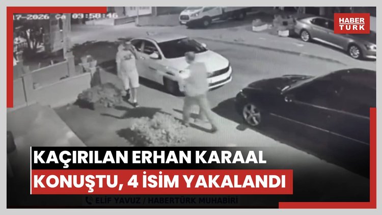 Kaçırılan Erhan Karaal işkenceyi anlattı! Kilit 4 isim yakalandı!