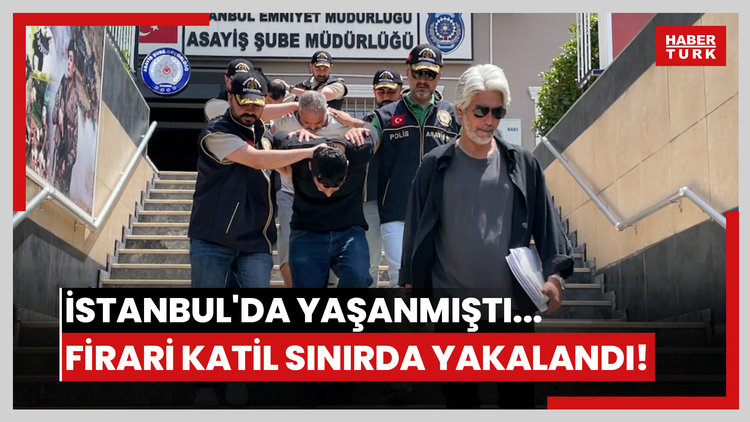 İstanbul'da yaşanmıştı... Firari katil sınırda yakalandı!