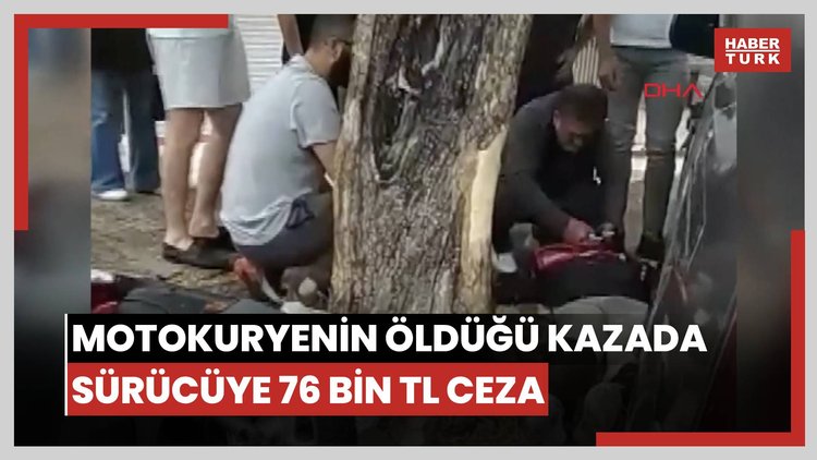 Motokuryenin öldüğü kazada sürücüye 76 bin TL ceza