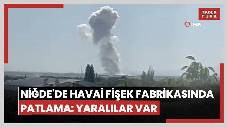 Niğde'de havai fişek fabrikasında patlama: Yaralılar var