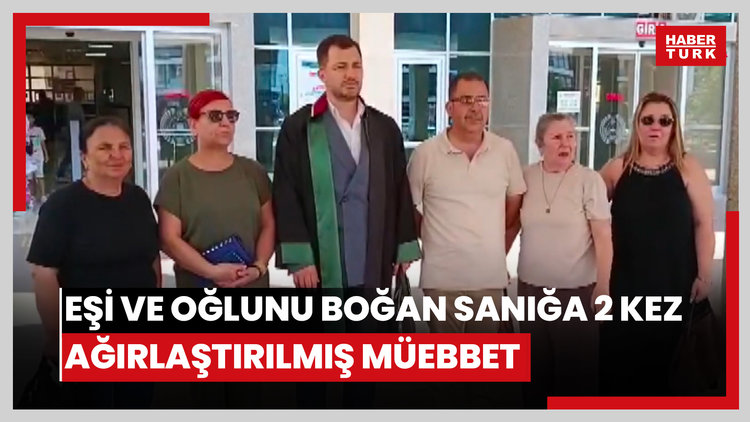 Eşi ve oğlunu boğan sanığa 2 kez ağırlaştırılmış müebbet