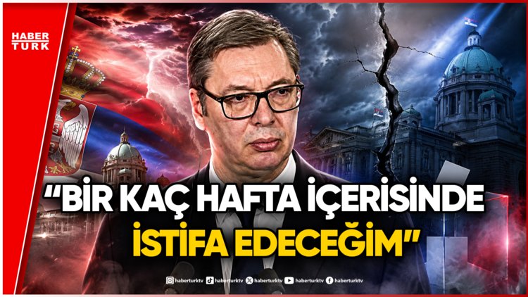 Sırbistan'da Cumhurbaşkanı Vucic'ten İstifa Kararı!