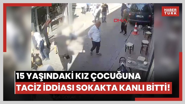 15 yaşındaki kız çocuğuna taciz iddiası sokakta kanlı bitti!