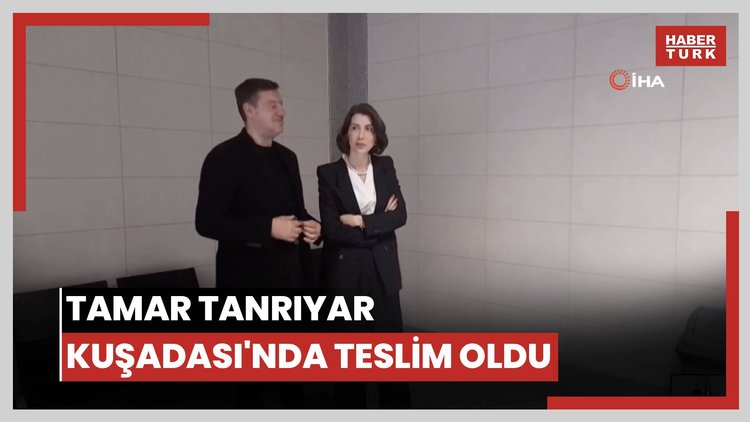 Hakkında yakalama kararı bulunan Tamar Tanrıyar Kuşadası'nda polise teslim oldu
