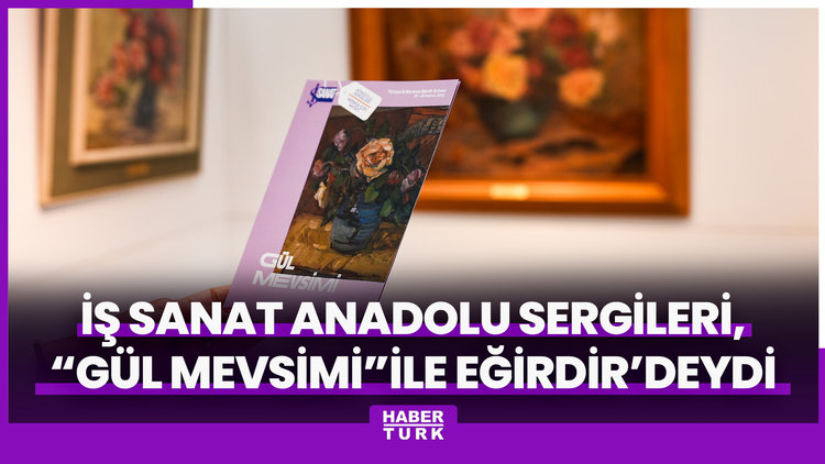 İş Sanat Anadolu Sergileri, "Gül Mevsimi" ile Eğirdir'deydi
