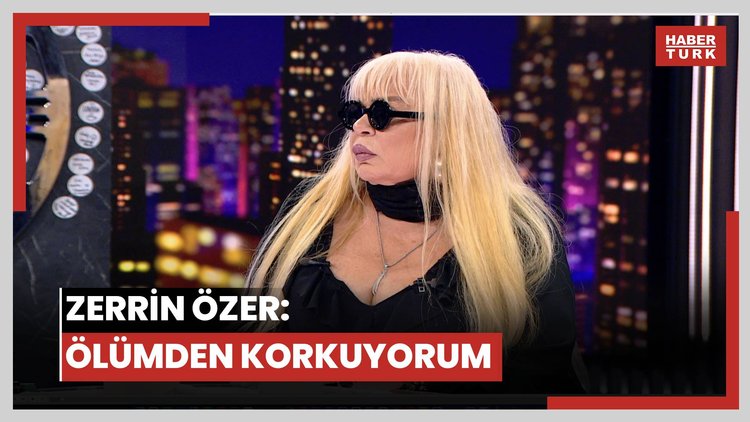 Zerrin Özer: Ölümden korkuyorum